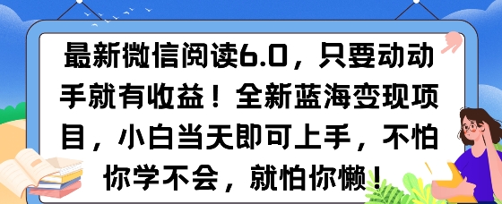 最新微信阅读6.0，纯0撸，可批量放大操作，简单0成本-小白项目网