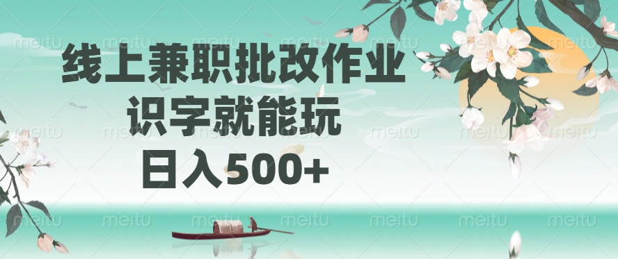 （14420期）线上兼职批改作业，识字就能玩，日入500+-小白项目网