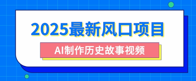 2025最新风口项目，AI制作历史故事视频，零基础也能做爆款，附保姆级教程-小白项目网