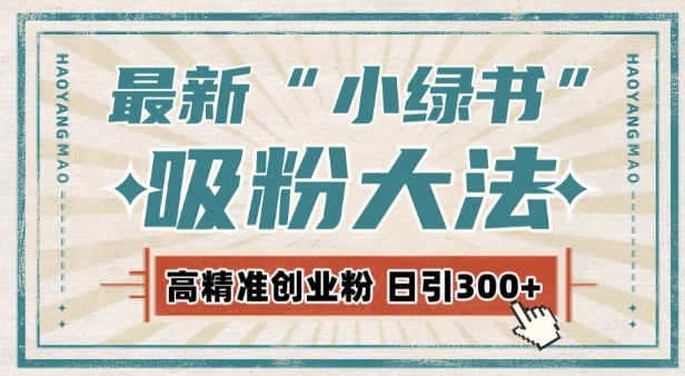 最新自动化“吸粉术”，小绿书激活私域流量，每日轻松吸引300+高质精准粉!-小白项目网