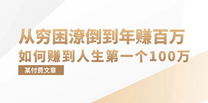 （13069期）某付费文章：从穷困潦倒到年赚百万，她告诉你如何赚到人生第一个100万-小白项目网