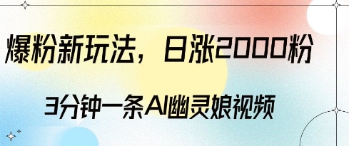 爆粉新玩法，3分钟一条AI幽灵娘视频，日涨2000粉丝，多种变现方式-小白项目网