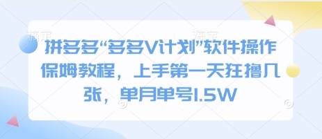 拼多多“多多V计划”软件操作保姆教程，上手第一天狂撸几张，单月单号1.5W-小白项目网