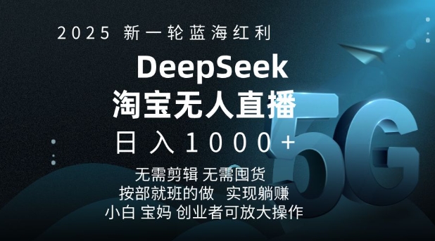 2025新一轮蓝海红利淘宝deepseek独家推出淘宝无人直播5.0躺Z项目，日入多张-小白项目网