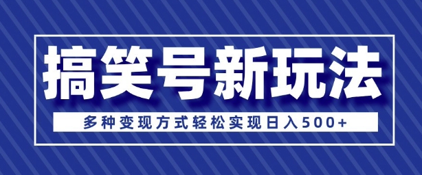 超级蓝海项目，搞笑号新玩法，多种变现方式轻松实现日入多张-小白项目网