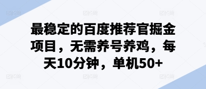 最稳定的百度推荐官掘金项目，无需养号养鸡，每天10分钟，单机50+-小白项目网