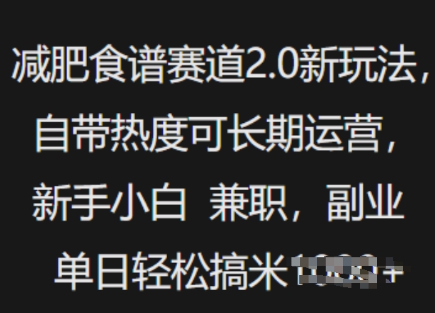 减肥食谱赛道2.0新玩法，自带热度可长期运营，新手小白，兼职副业单日轻松多张-小白项目网