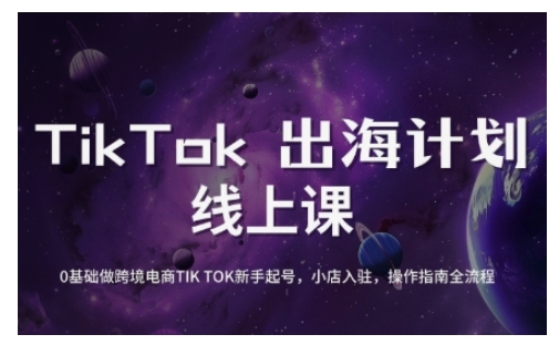 TikTok跨境电商新手起号与运营全攻略，0基础做跨境电商TIKTOK新手起号，小店入驻，操作指南全流程-小白项目网