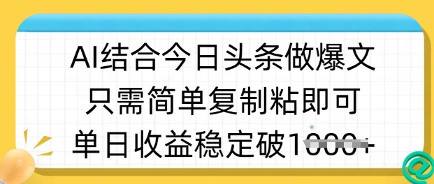 ai结合今日头条做半原创爆款视频，单日收益稳定多张，只需简单复制粘-小白项目网