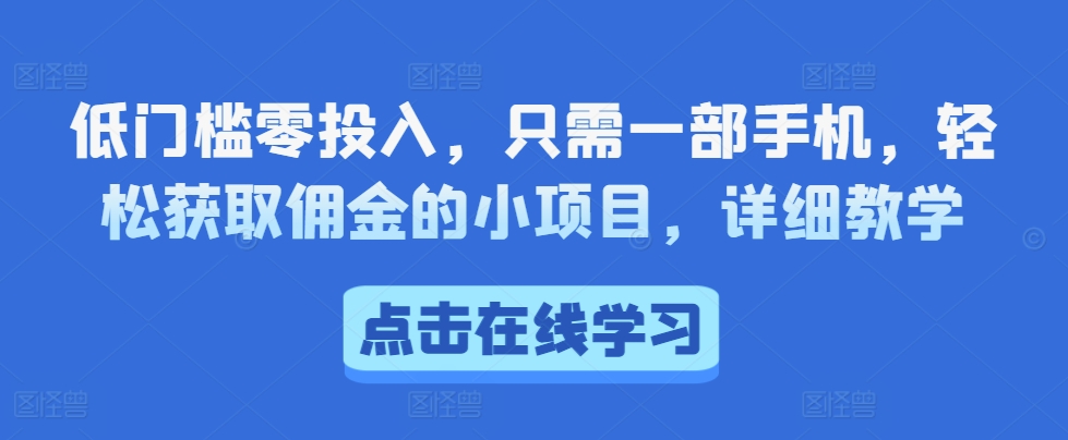 低门槛零投入，只需一部手机，轻松获取佣金的小项目，详细教学-小白项目网