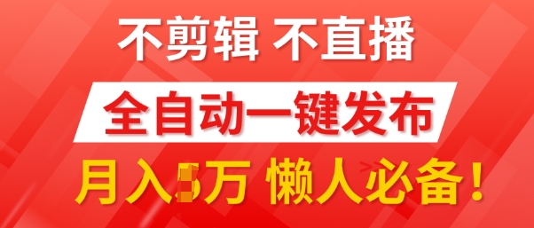 我出视频你来发，不剪辑，不直播，全自动一键代发，个位数播放都有收益，懒人必备!-小白项目网