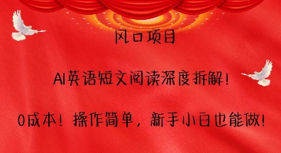 风口项目，AI英语短文阅读深度拆解，0成本，操作简单，新手小白也能做-小白项目网