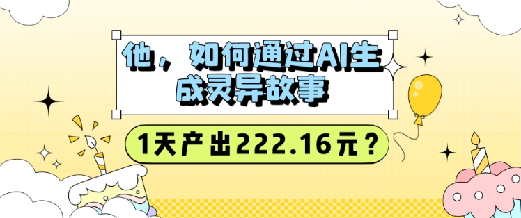 他，如何通过AI生成灵异故事，1天产出222.16元?-小白项目网