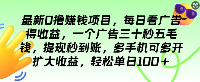 最新0撸项目，每日看广告得收益，一个广告三十秒五毛钱，提现秒到账，轻松单日100+-小白项目网