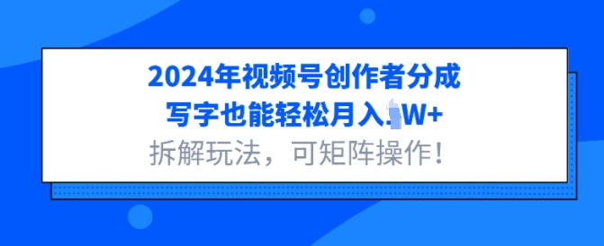 2024年视频号创作者分成，写字也能轻松月入1W+拆解玩法，可矩阵操作-小白项目网