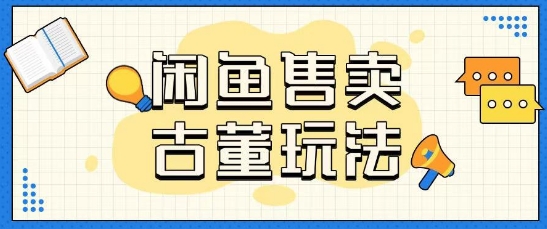 咸鱼售卖古董项目一单收入大几张无脑操作-小白项目网