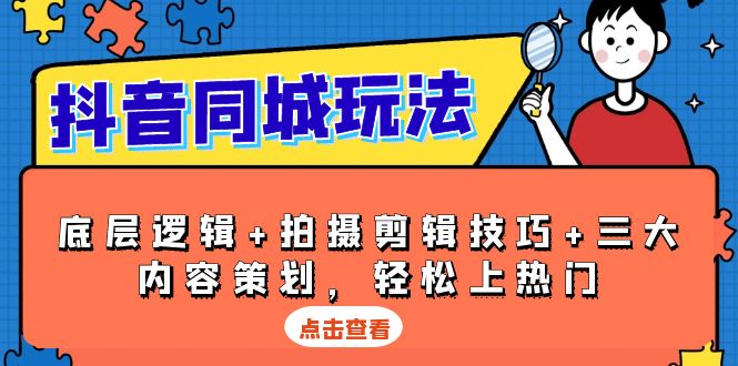 （13787期）抖音 同城玩法，底层逻辑+拍摄剪辑技巧+三大内容策划，轻松上热门-小白项目网