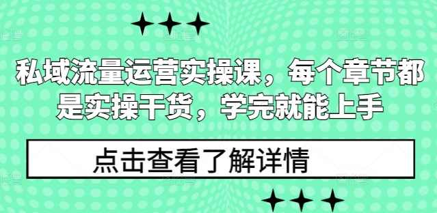 私域流量运营实操课，每个章节都是实操干货，学完就能上手-小白项目网