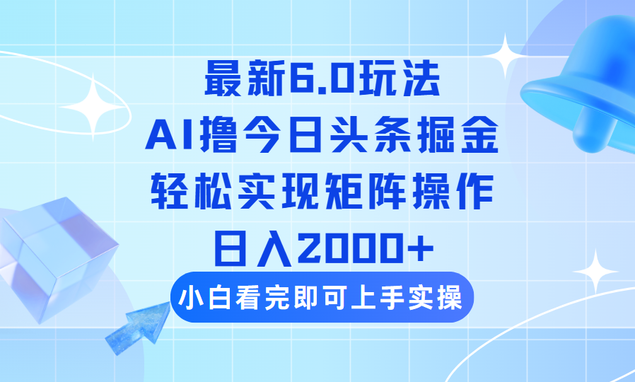 （14386期）今日头条最新6.0玩法，思路简单，复制粘贴，轻松实现矩阵日入2000+-小白项目网